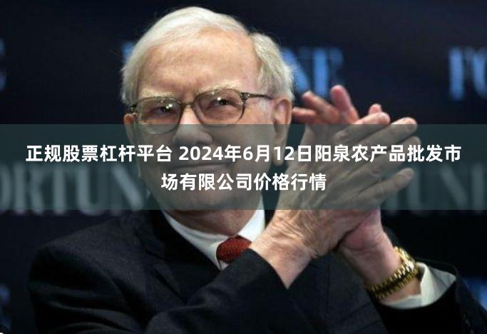 正规股票杠杆平台 2024年6月12日阳泉农产品批发市场有限公司价格行情