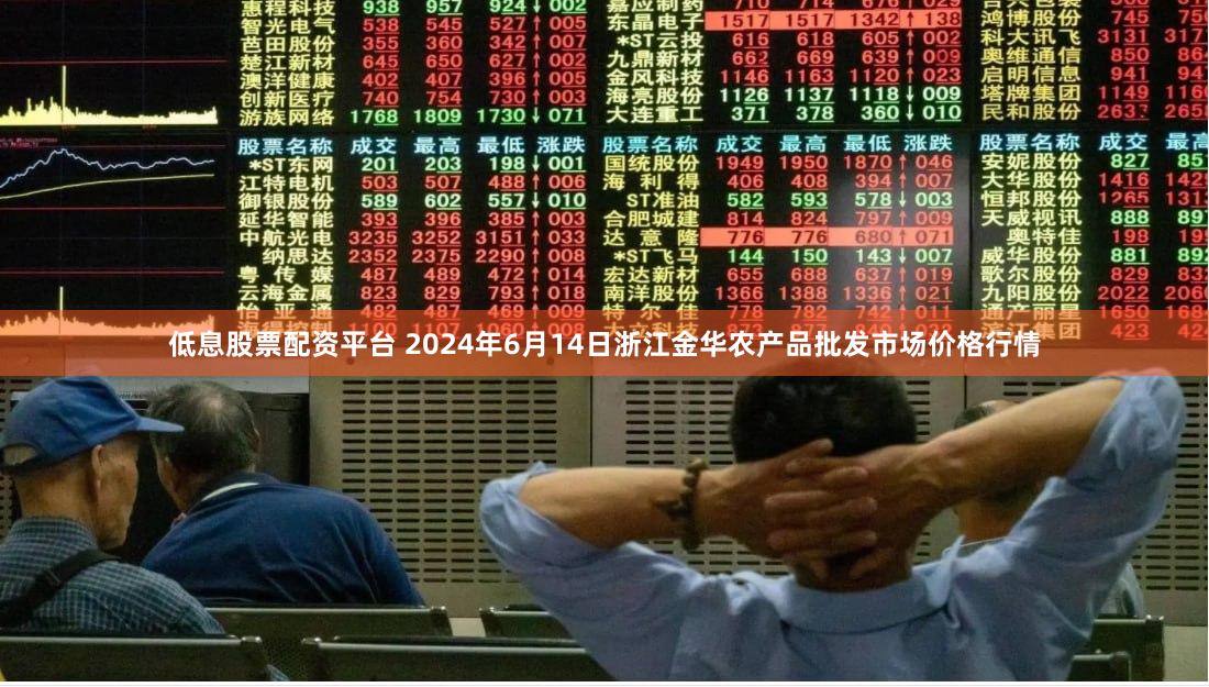 低息股票配资平台 2024年6月14日浙江金华农产品批发市场价格行情