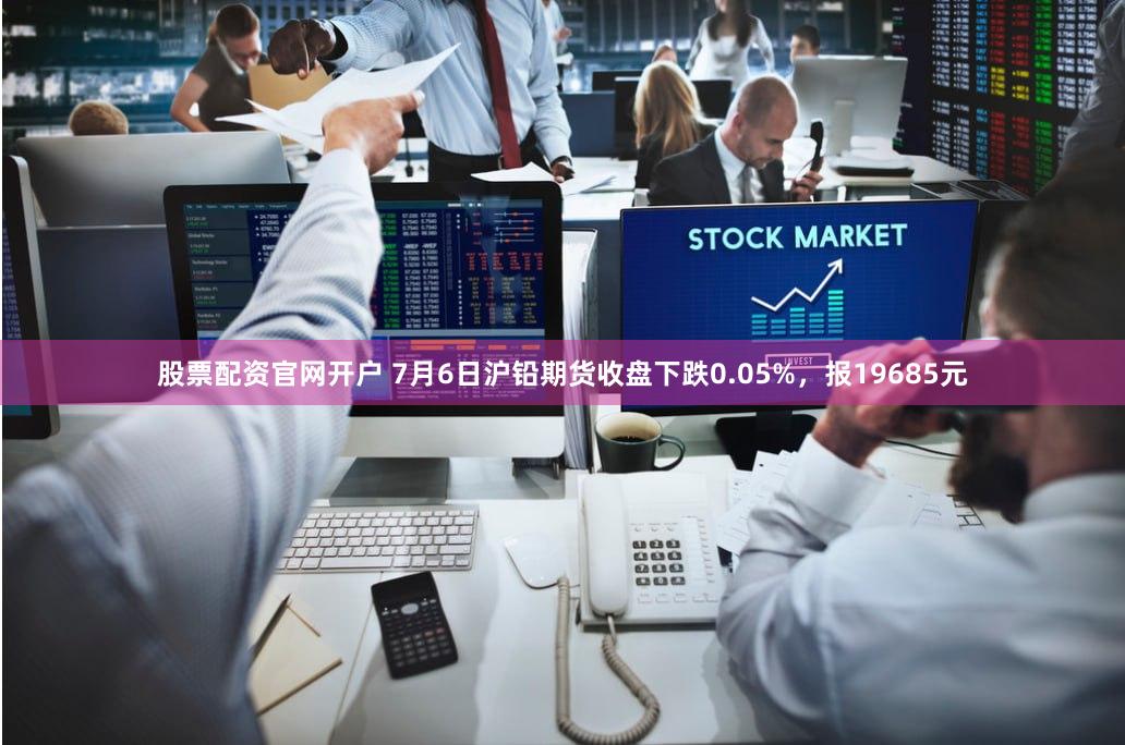 股票配资官网开户 7月6日沪铅期货收盘下跌0.05%，报19685元
