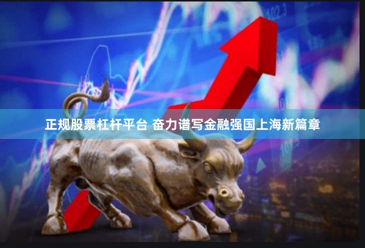 正规股票杠杆平台 奋力谱写金融强国上海新篇章