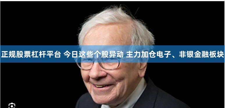 正规股票杠杆平台 今日这些个股异动 主力加仓电子、非银金融板块