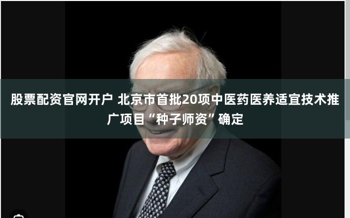 股票配资官网开户 北京市首批20项中医药医养适宜技术推广项目“种子师资”确定
