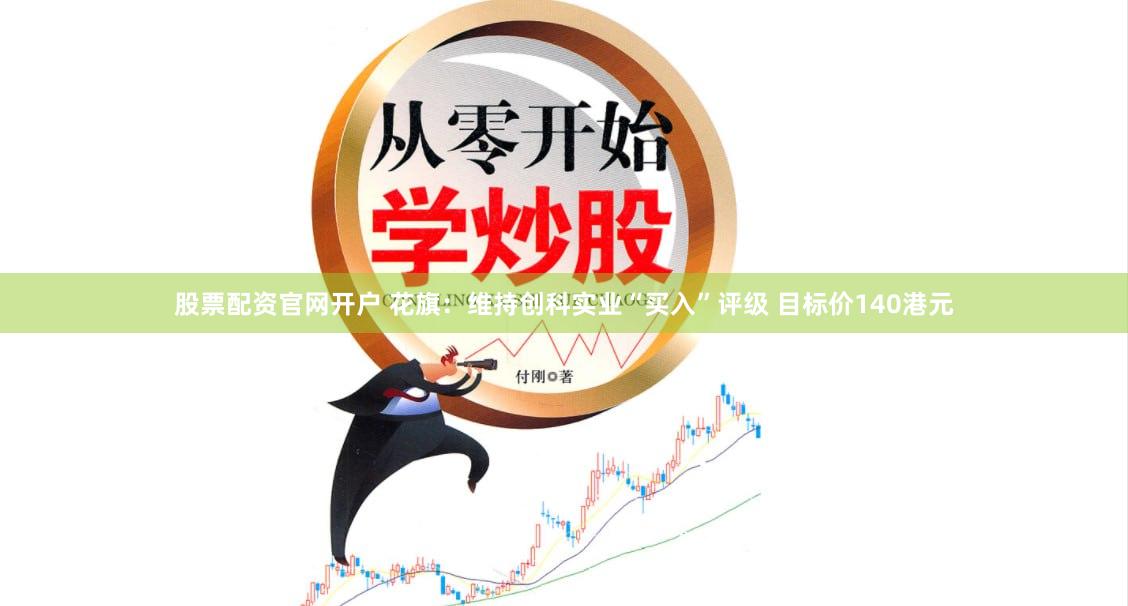 股票配资官网开户 花旗：维持创科实业“买入”评级 目标价140港元