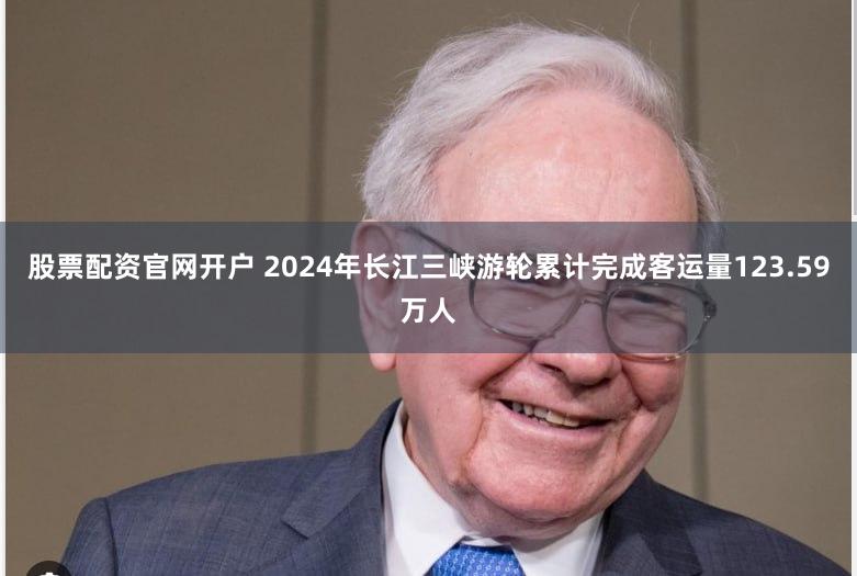 股票配资官网开户 2024年长江三峡游轮累计完成客运量123.59万人