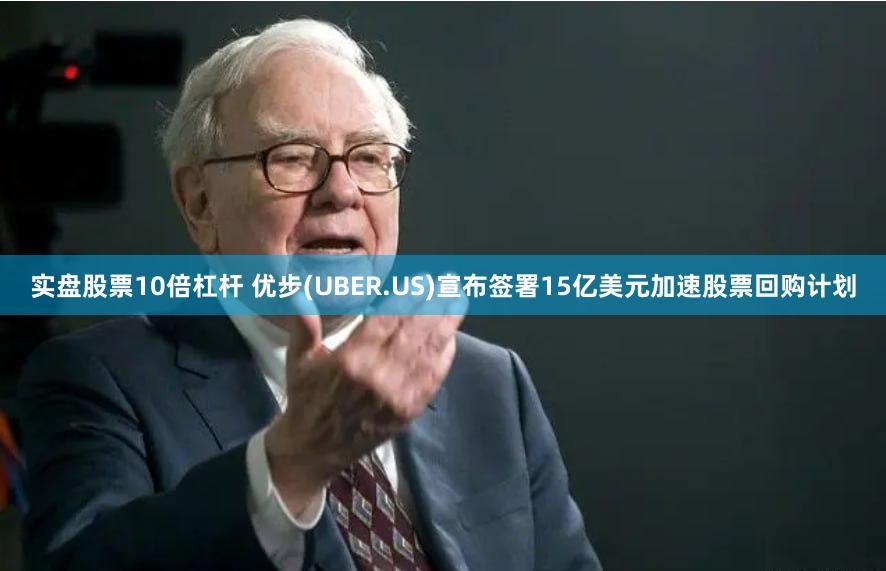 实盘股票10倍杠杆 优步(UBER.US)宣布签署15亿美元加速股票回购计划